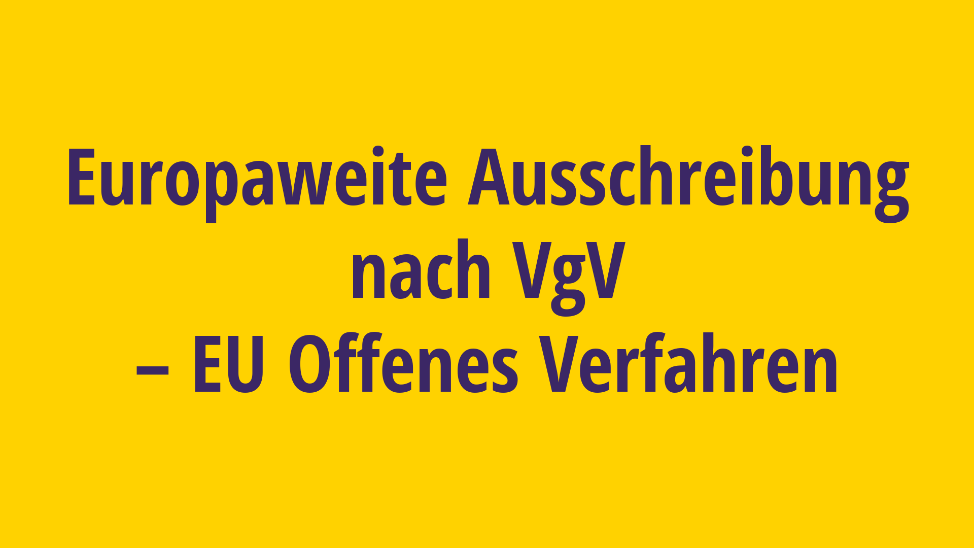 Europe-wide invitation to tender in accordance with VgV - open procedure Europe-wide invitation to tender in accordance with VgV - open procedure